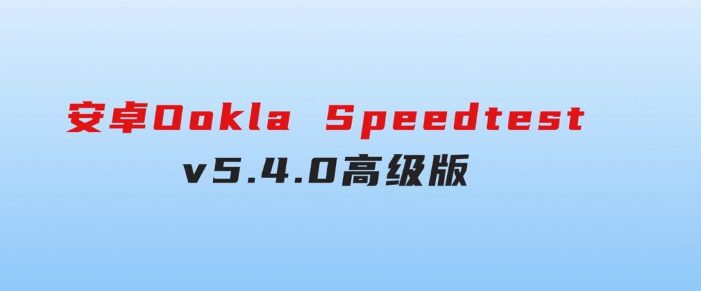 安卓OoklaSpeedtestv5.4.0高级版-十一网创