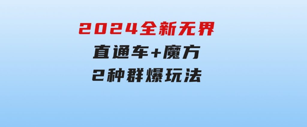 2024全新无界：直通车+魔方，2种群爆玩法-十一网创
