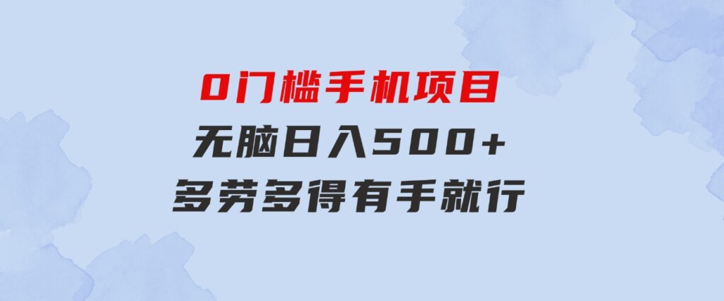 0门槛手机项目，无脑日入500+，多劳多得，有手就行-十一网创