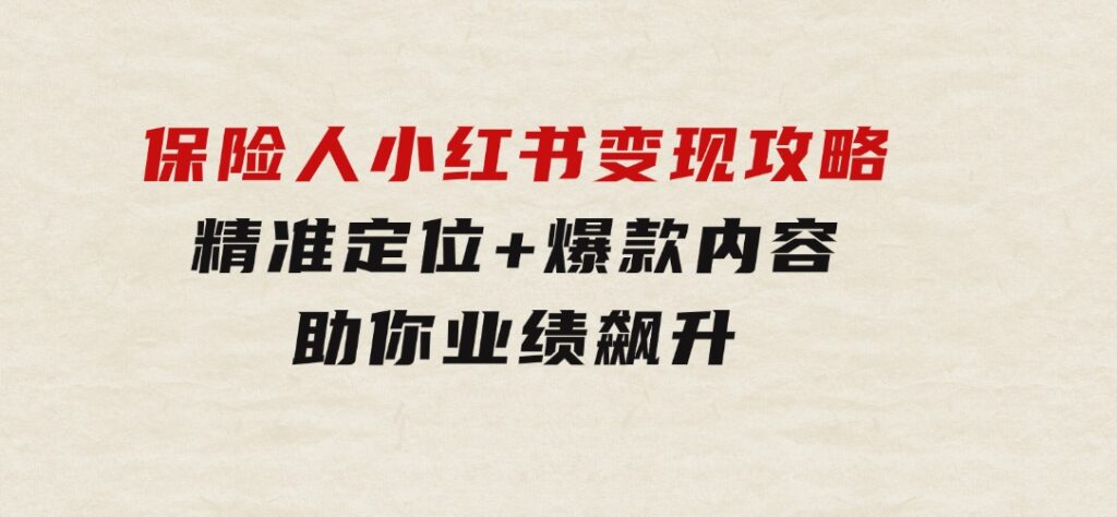 保险人小红书变现攻略，精准定位+爆款内容，助你业绩飙升-十一网创