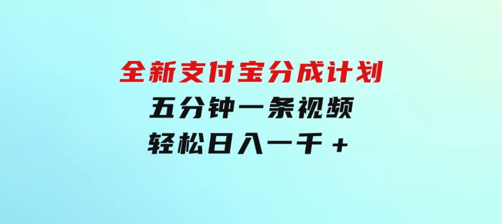 全新支付宝分成计划，五分钟一条视频轻松日入一千＋-十一网创