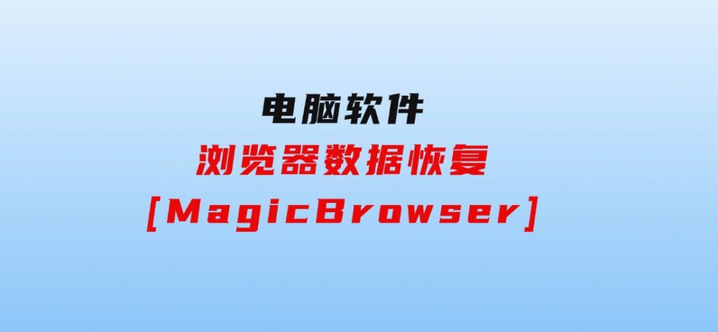 浏览器数据恢复[MagicBrowser]-十一网创