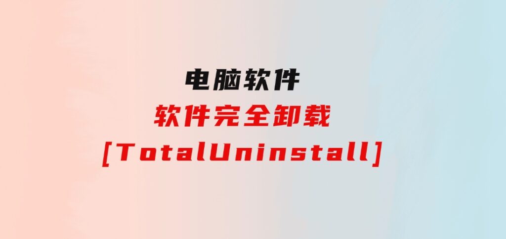 软件完全卸载[TotalUninstall]-十一网创