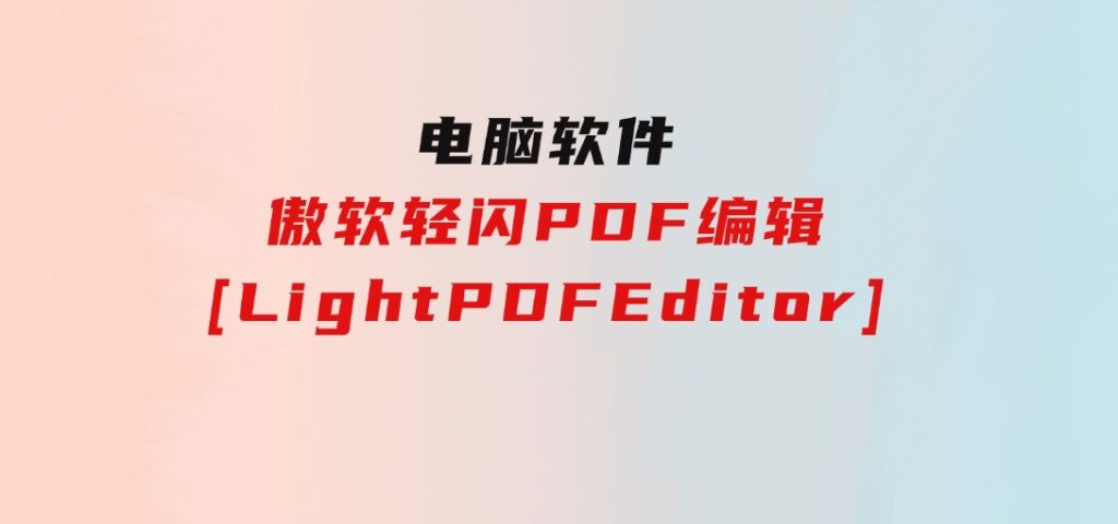 傲软轻闪PDF编辑[LightPDFEditor]-十一网创