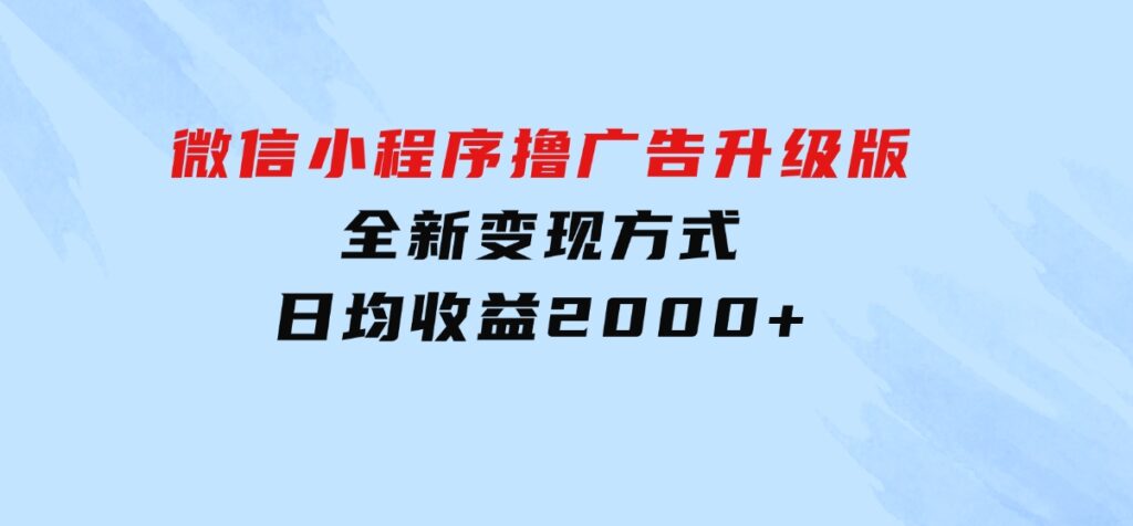 微信小程序撸广告升级版，全新变现方式，日均收益2000+-十一网创