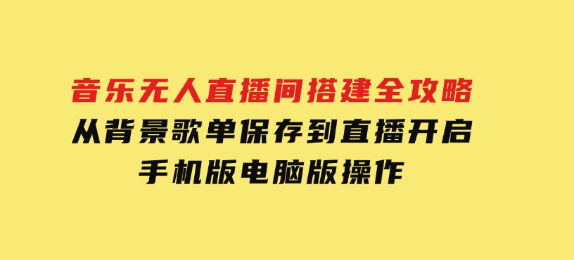 音乐无人直播间搭建全攻略，从背景歌单保存到直播开启，手机版电脑版操作-十一网创