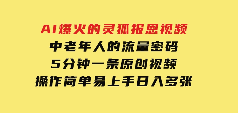 AI爆火的灵狐报恩视频，中老年人的流量密码，5分钟一条原创视频，操作简单易上手，日入多张-十一网创