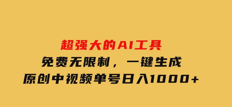 超强大的AI工具，免费无限制，一键生成原创中视频，单号日入1000+-十一网创