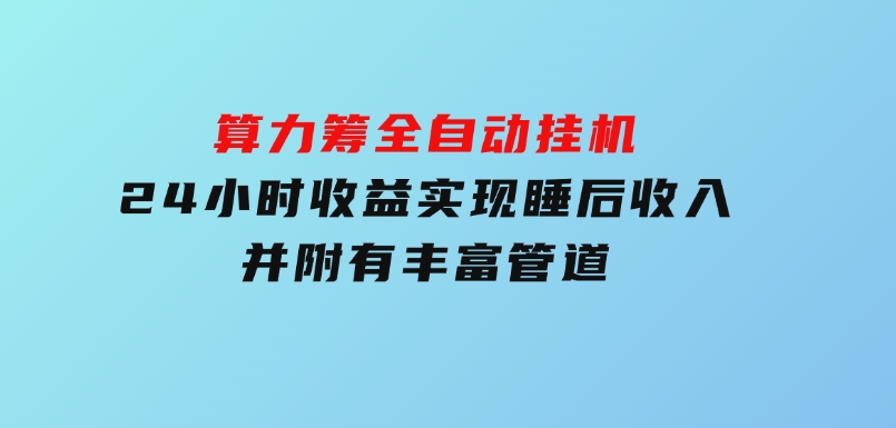 算力筹全自动挂机24小时收益实现睡后收入并附有丰富管道-十一网创