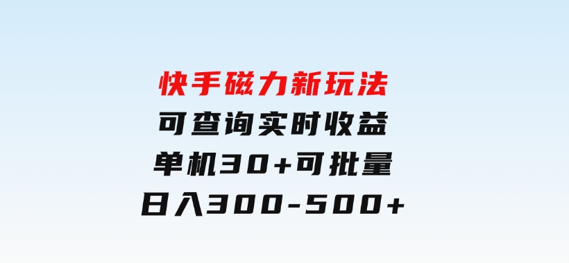 快手磁力新玩法，可查询实时收益，单机30+，批量可日入300-500+-十一网创