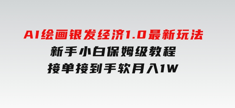 AI绘画银发经济1.0最新玩法，新手小白保姆级教程接单接到手软月入1W-十一网创