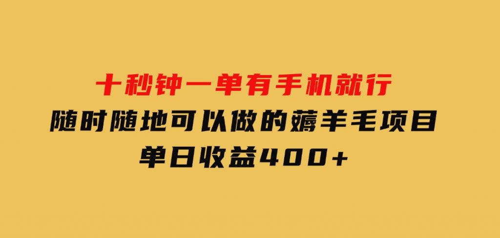 十秒钟一单有手机就行随时随地可以做的薅羊毛项目单日收益400+-十一网创