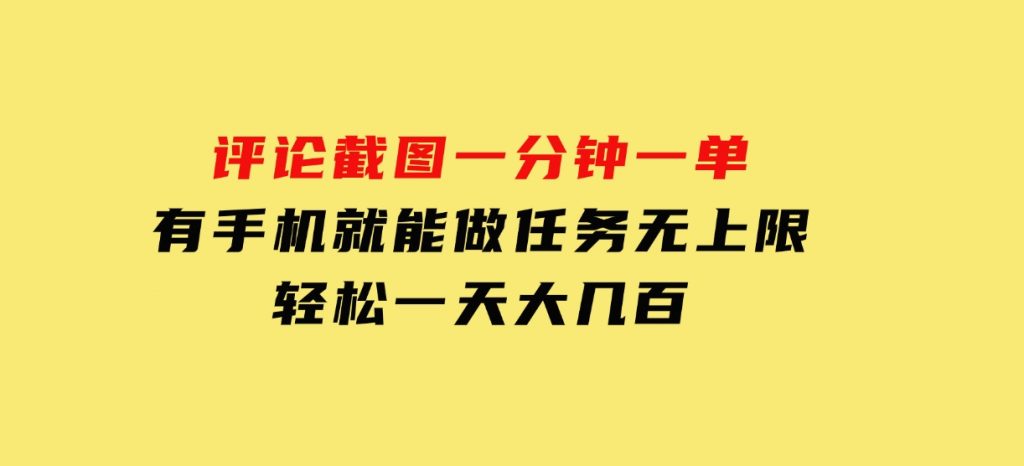 评论截图，一分钟一单，有手机就能做，任务无上限，轻松一天大几百-十一网创