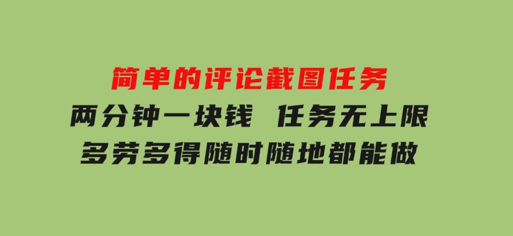 简单的评论截图任务，两分钟一块钱任务无上限多劳多得，随时随地都能做-十一网创