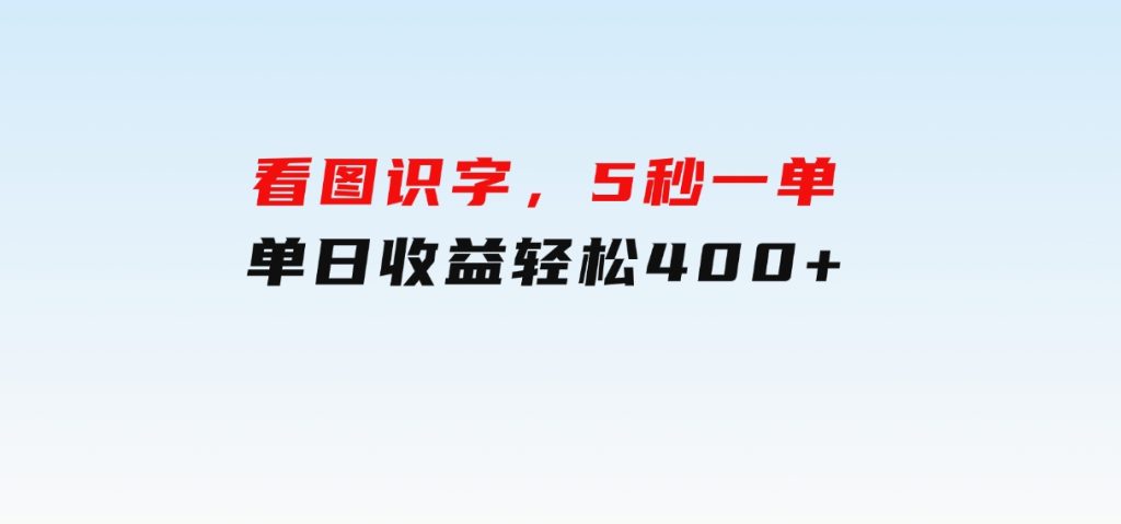 看图识字，5秒一单，单日收益轻松400+-十一网创