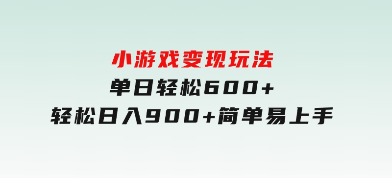 小游戏变现玩法，单日轻松600+，轻松日入900+，简单易上手-十一网创
