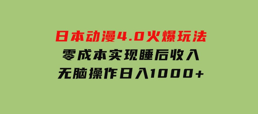 日本动漫4.0火爆玩法，零成本，实现睡后收入，无脑操作，日入1000+-十一网创