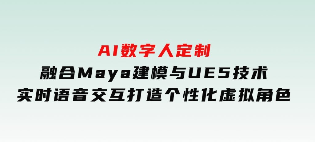 AI数字人定制，融合Maya建模与UE5技术，实时语音交互，打造个性化虚拟角色-十一网创