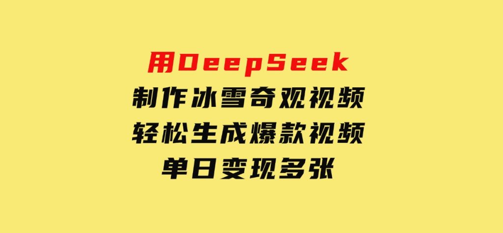 用DeepSeek制作冰雪奇观视频，轻松生成爆款视频，单日变现多张-十一网创