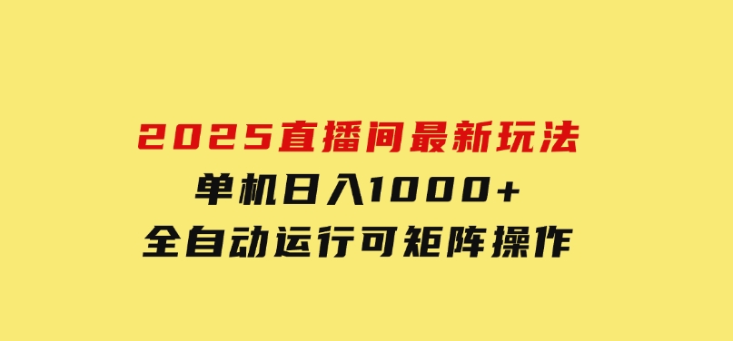 2025直播间最新玩法单机日入1000+全自动运行可矩阵操作-十一网创