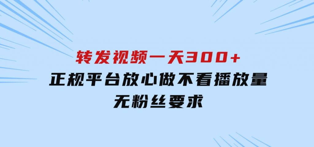转发视频一天300+，正规平台放心做，不看播放量，无粉丝要求-十一网创