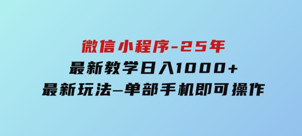 微信小程序-25年最新教学日入1000+最新玩法–单部手机即可操作-十一网创