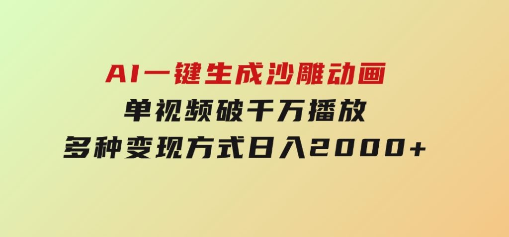 AI一键生成沙雕动画，单视频破千万播放，多种变现方式，日入2000+-十一网创