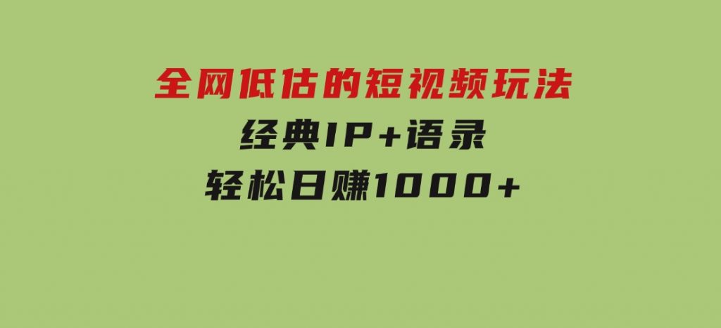全网低估的短视频玩法，经典IP+语录，轻松日赚1000+-十一网创