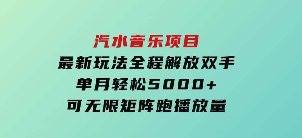 汽水音乐项目最新玩法全程解放双手单月轻松5000+可无限矩阵跑播放量-十一网创