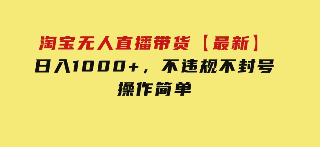 淘宝无人直播带货【最新】，日入1000+，不违规不封号，操作简单-十一网创
