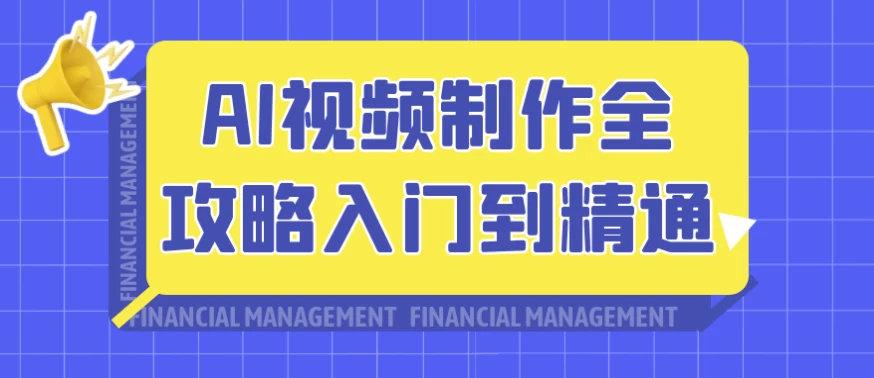 AI视频制作全攻略入门到精通-十一网创