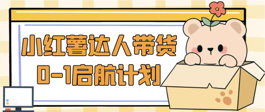 小红薯达人带货0-1启航计划-十一网创