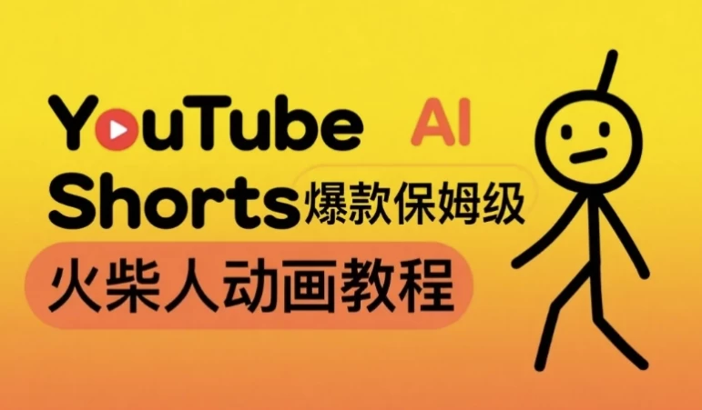 保姆级AI火柴人动画教程，打造YouTubeShorts爆款，赚取美金实操项目-十一网创
