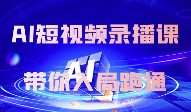 AI短视频录播课带你入局跑通-十一网创