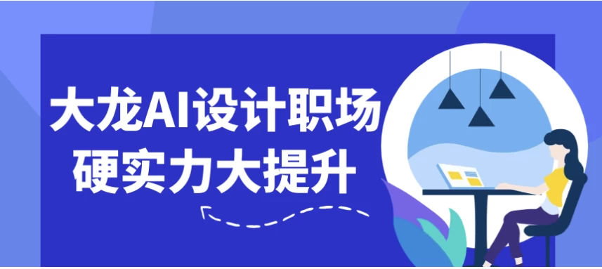 大龙AI设计职场硬实力大提升-十一网创