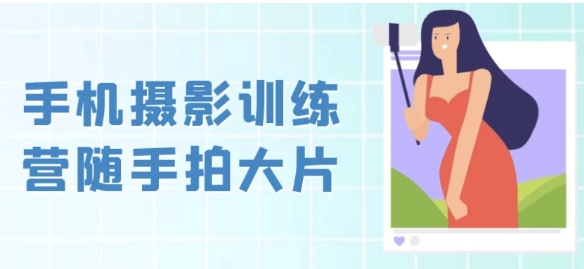 手机摄影训练营随手拍大片-十一网创