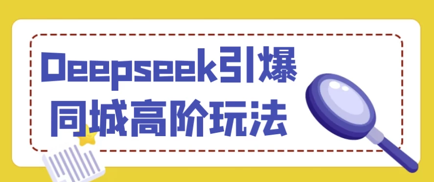 Deepseek引爆同城高阶玩法-十一网创