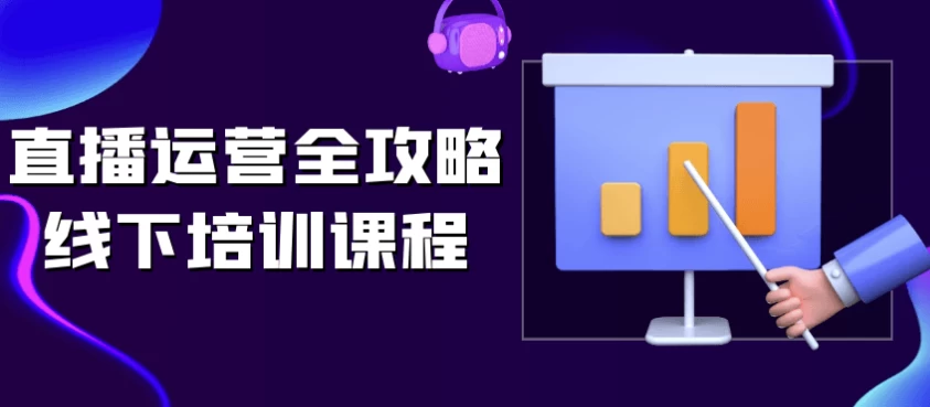 直播运营全攻略线下培训课程-十一网创