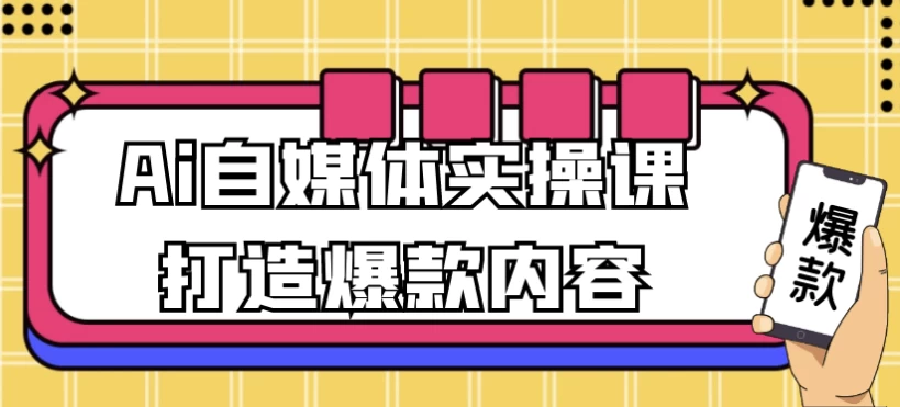 Ai自媒体实操课打造爆款内容-十一网创