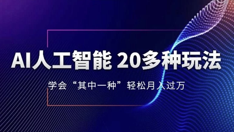 AI人工智能20多种玩法，学会“其中一种”轻松月入过万-十一网创