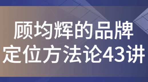 顾均辉的品牌定位方法论43讲-十一网创