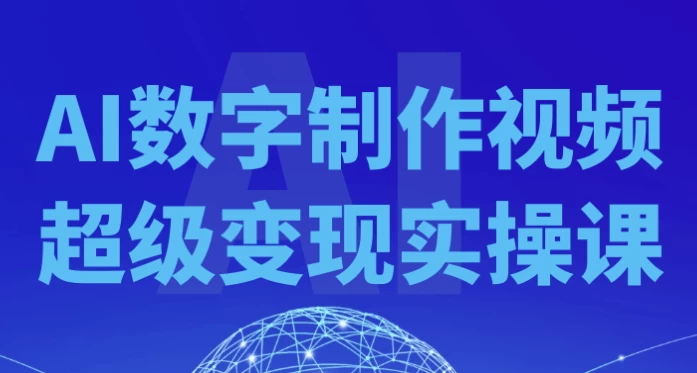 AI数字制作视频超级变现实操课-十一网创