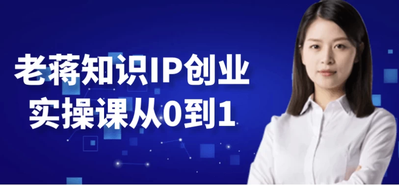 老蒋知识IP创业实操课从0到1-十一网创