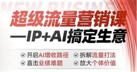 超级流量营销课：IP+AI搞定生意，开启AI增收路径-十一网创