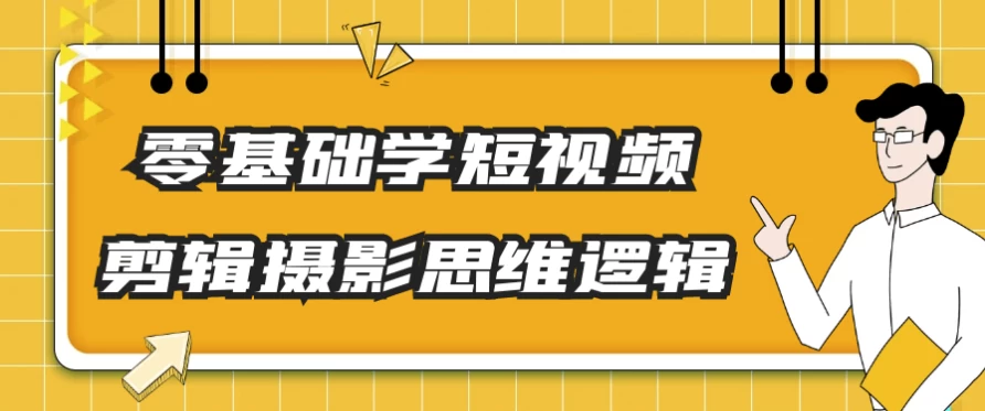 零基础学短视频剪辑摄影思维逻辑-十一网创
