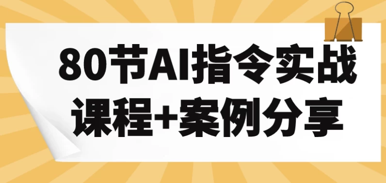 80节AI指令实战课程+案例分享-十一网创