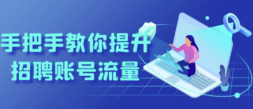 手把手教你提升招聘账号流量-十一网创