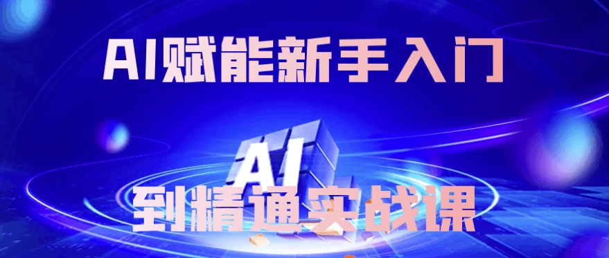 AI赋能新手入门到精通实战课-十一网创