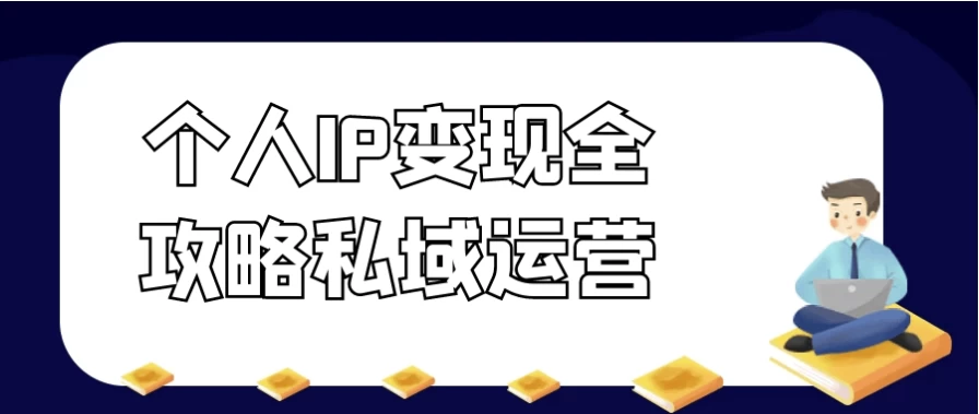 个人IP变现全攻略私域运营-十一网创