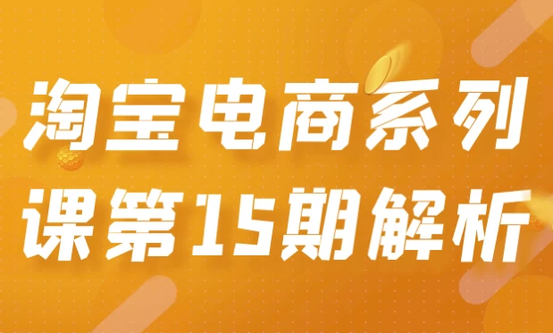 淘宝电商系列课第15期解析-十一网创